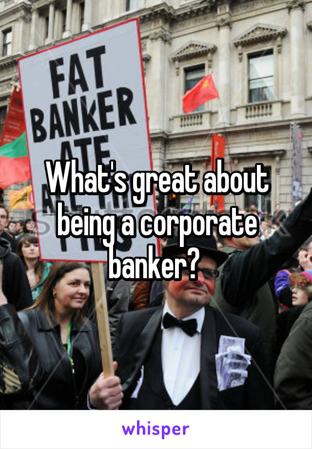 What's great about being a corporate banker? 