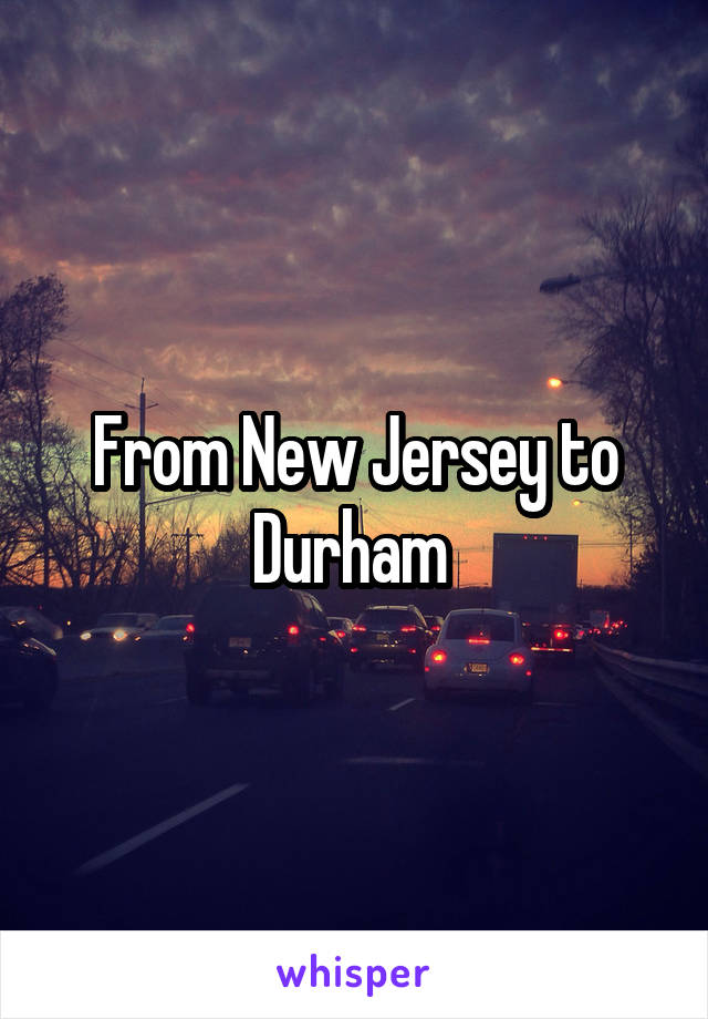 From New Jersey to Durham 