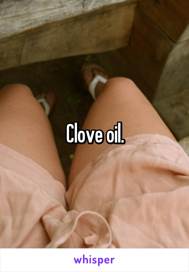 Clove oil.