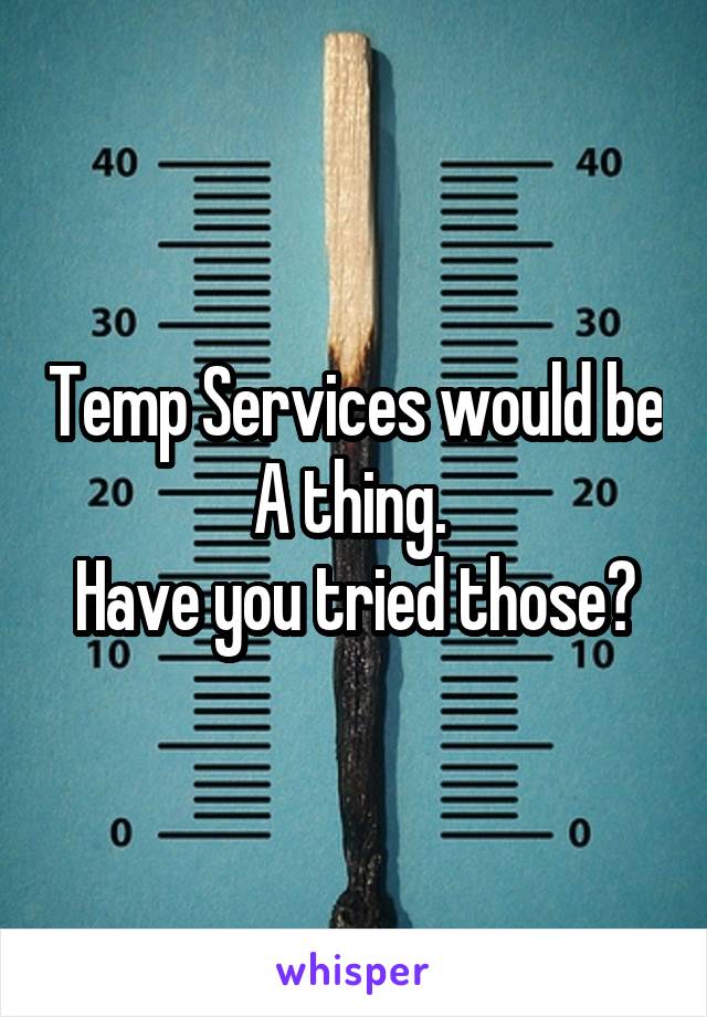 Temp Services would be A thing. 
Have you tried those?