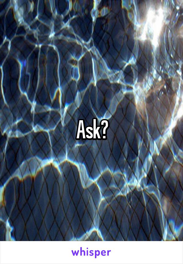 Ask?