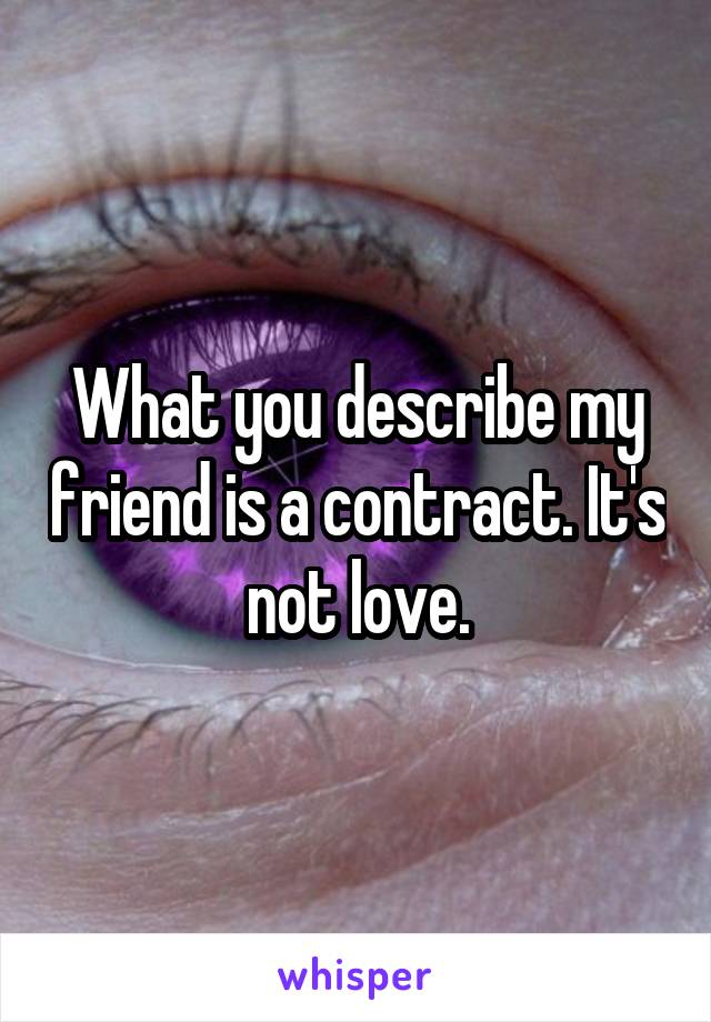 What you describe my friend is a contract. It's not love.