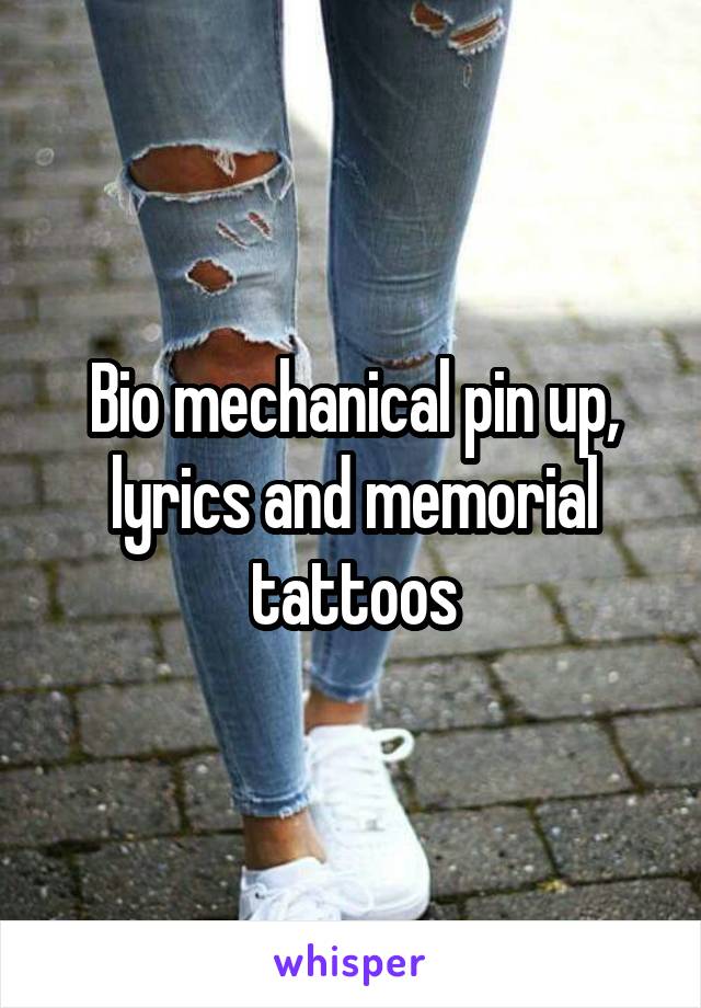 Bio mechanical pin up, lyrics and memorial tattoos