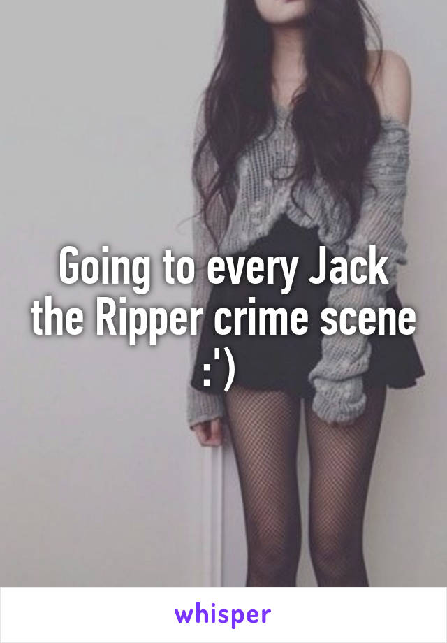 Going to every Jack the Ripper crime scene :') 