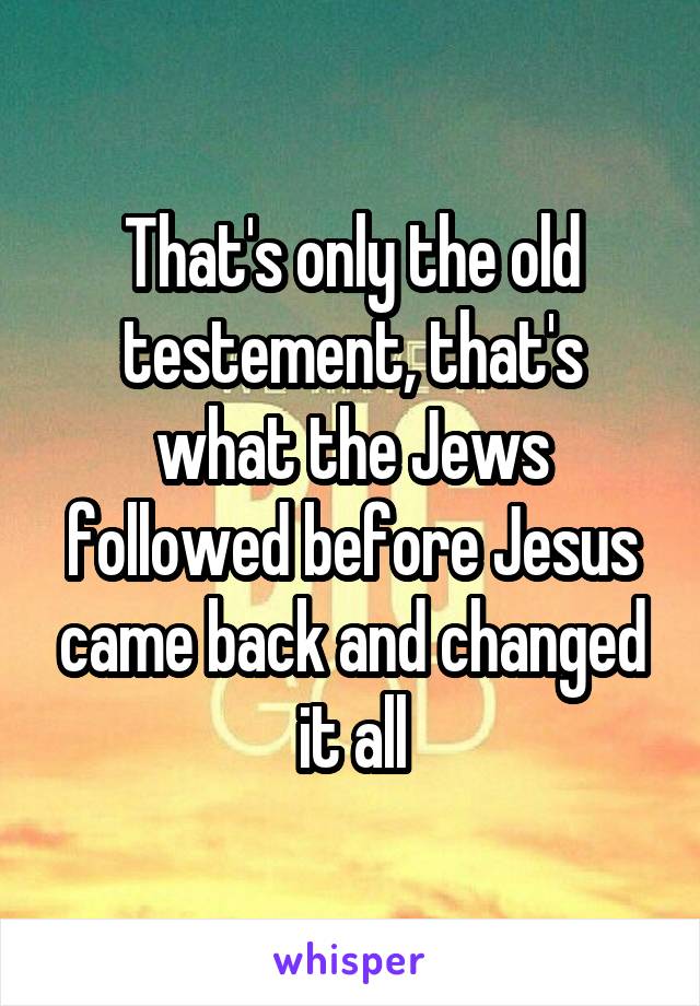 That's only the old testement, that's what the Jews followed before Jesus came back and changed it all