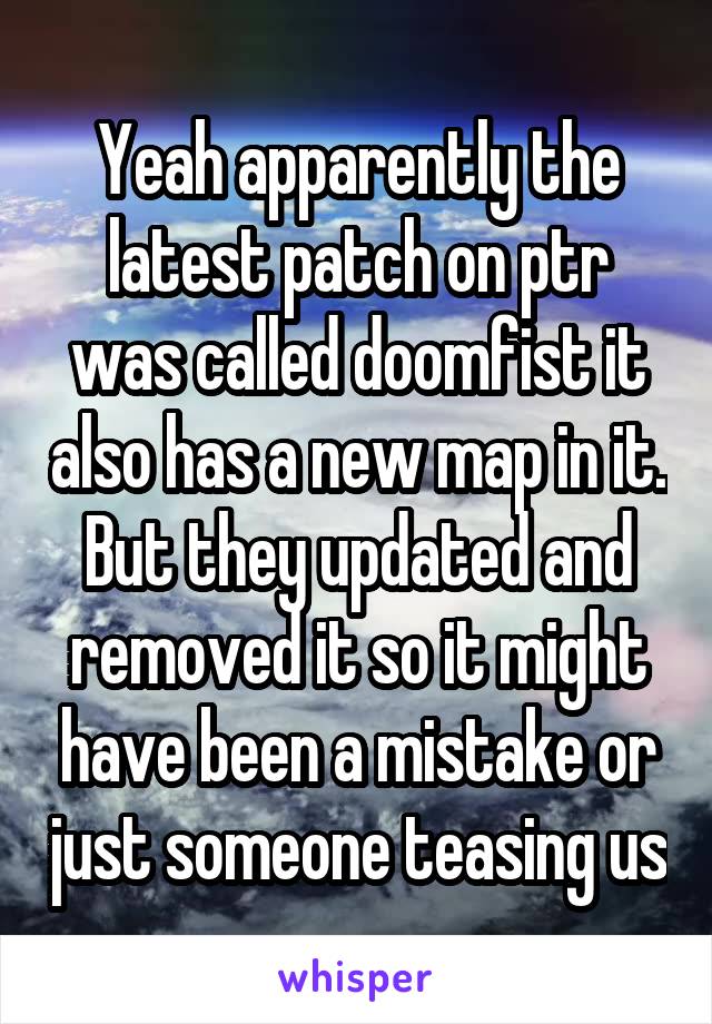 Yeah apparently the latest patch on ptr was called doomfist it also has a new map in it. But they updated and removed it so it might have been a mistake or just someone teasing us