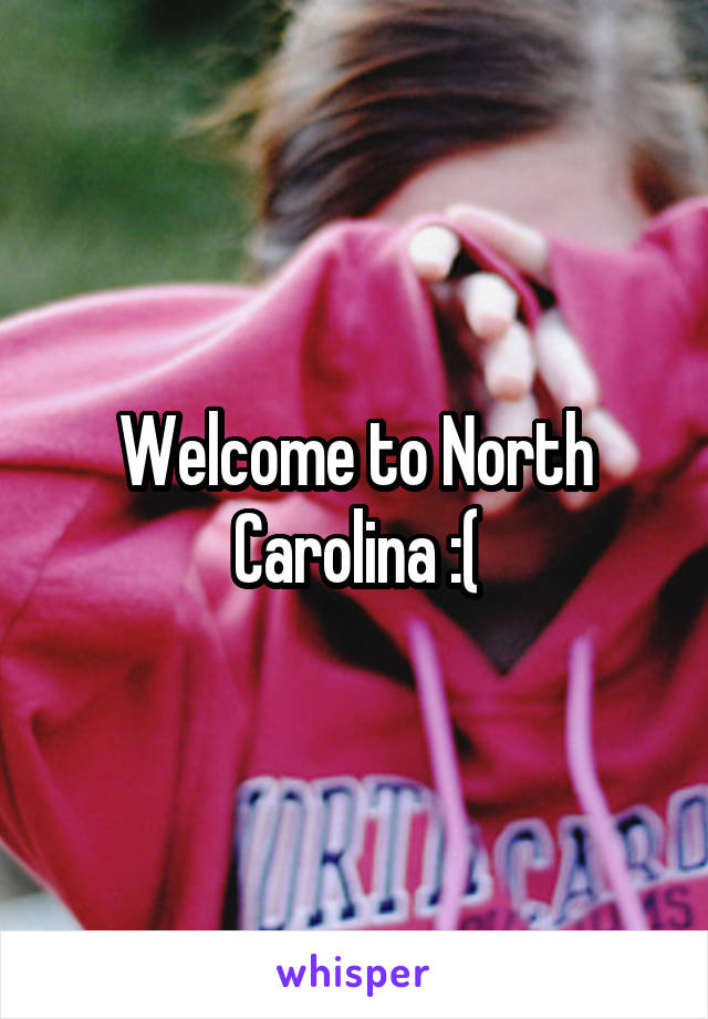 Welcome to North Carolina :(