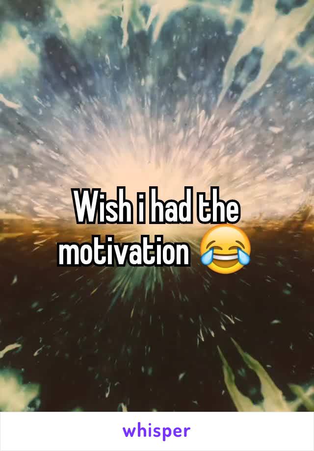 Wish i had the motivation 😂