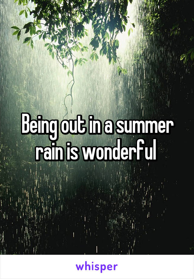 Being out in a summer rain is wonderful 
