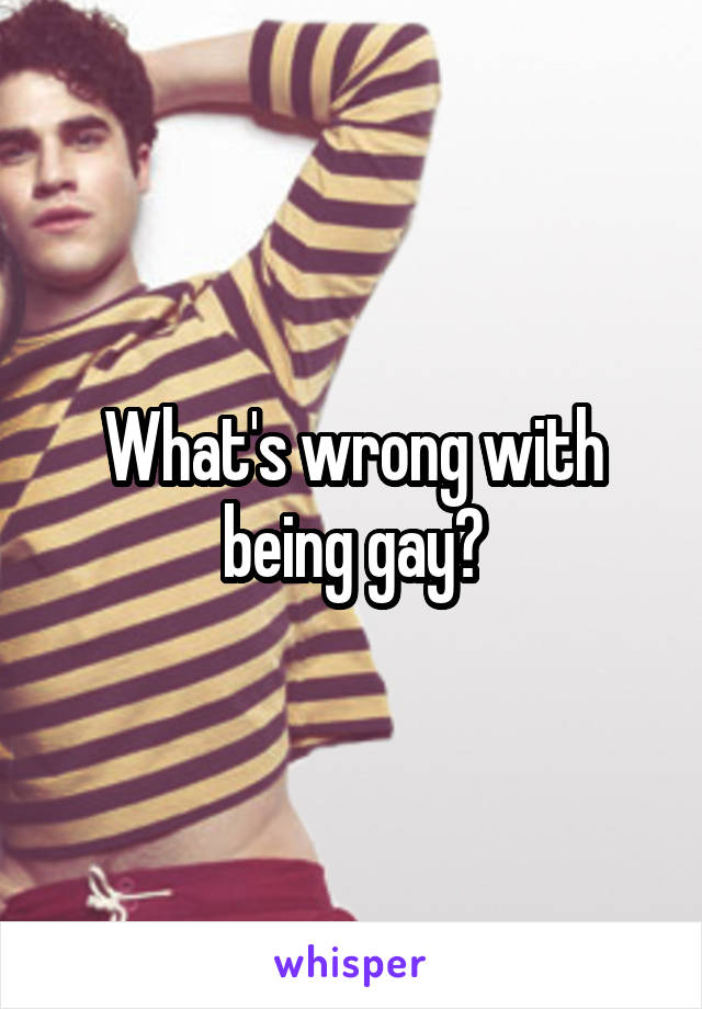 What's wrong with being gay?