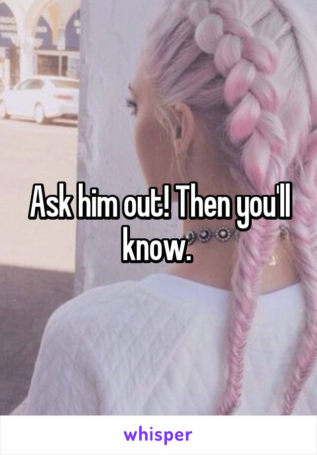 Ask him out! Then you'll know. 