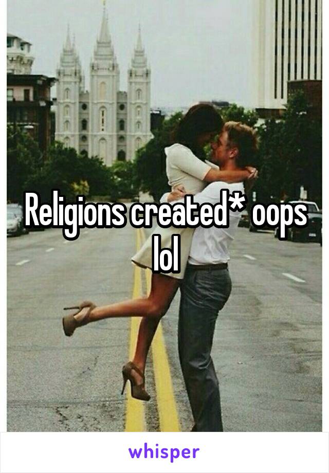 Religions created* oops lol