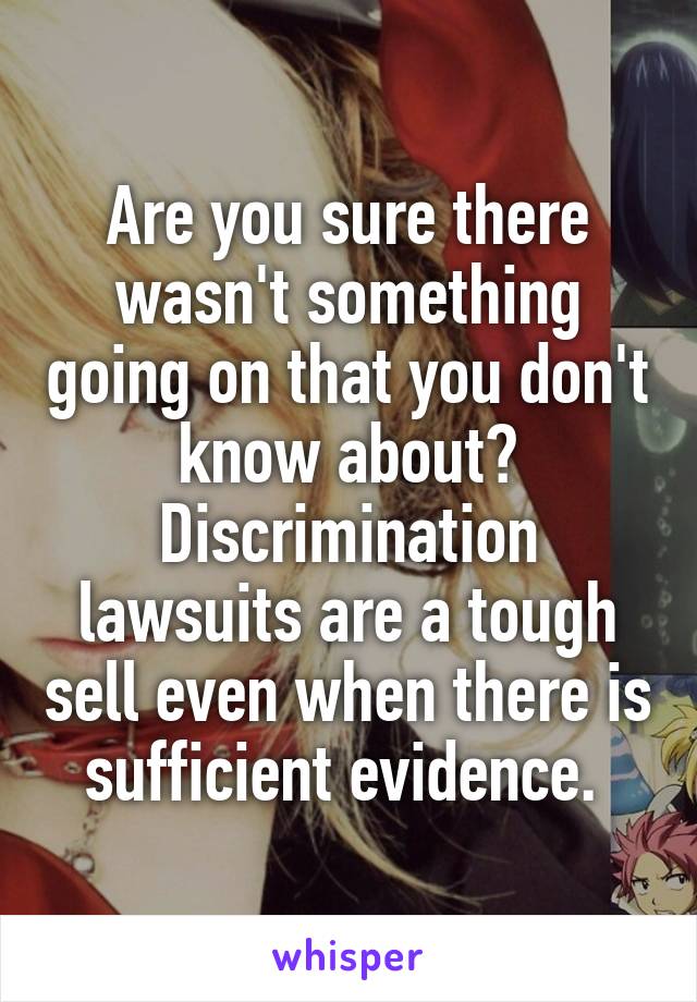 Are you sure there wasn't something going on that you don't know about? Discrimination lawsuits are a tough sell even when there is sufficient evidence. 