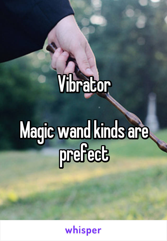 Vibrator

Magic wand kinds are prefect