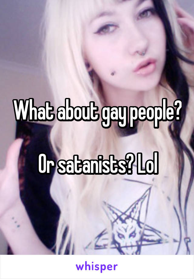 What about gay people? 
Or satanists? Lol