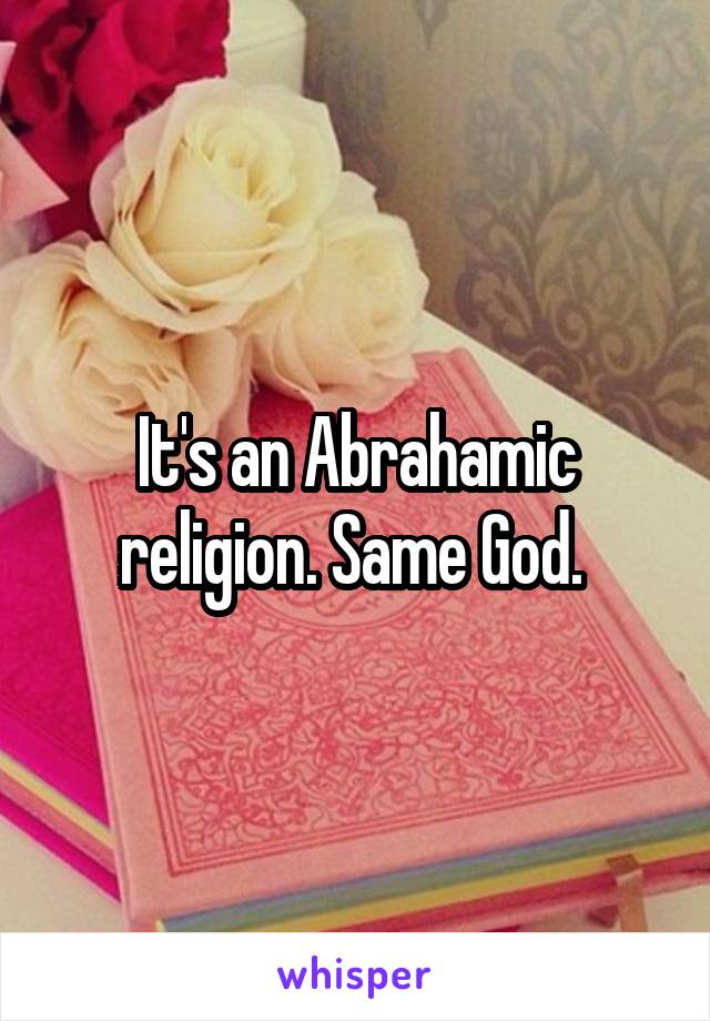 It's an Abrahamic religion. Same God. 