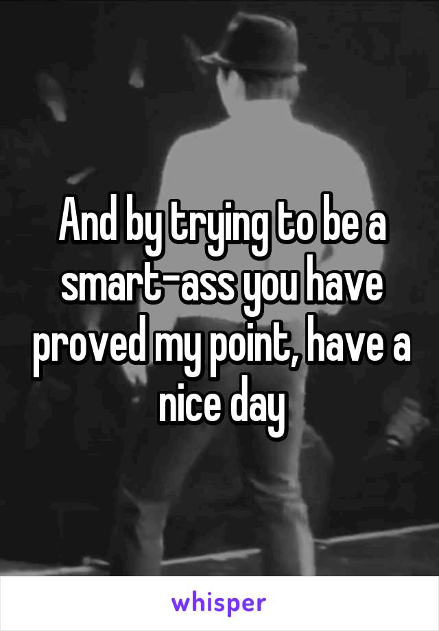 And by trying to be a smart-ass you have proved my point, have a nice day