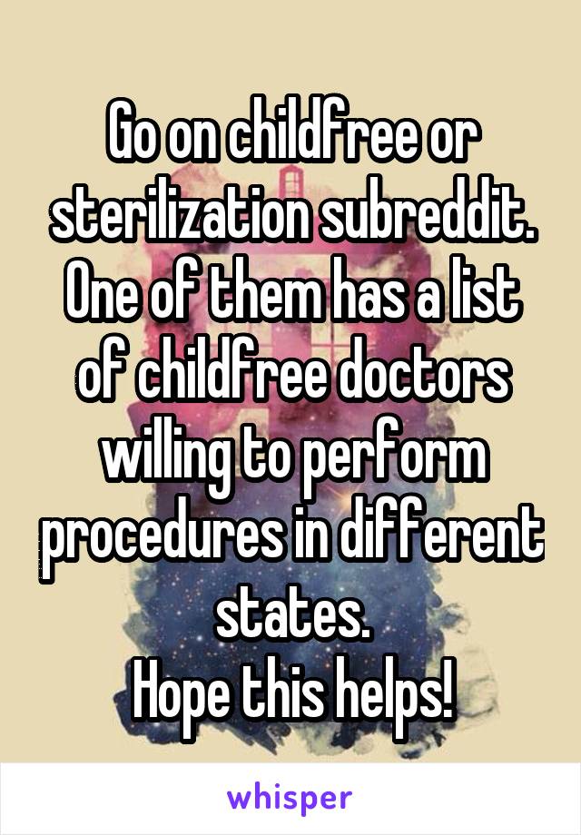 Go on childfree or sterilization subreddit. One of them has a list of childfree doctors willing to perform procedures in different states.
Hope this helps!