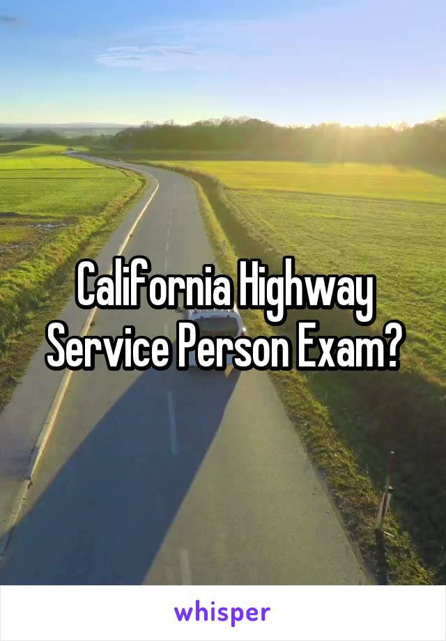 California Highway Service Person Exam?