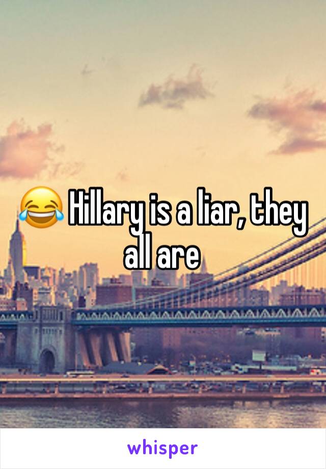 😂 Hillary is a liar, they all are 