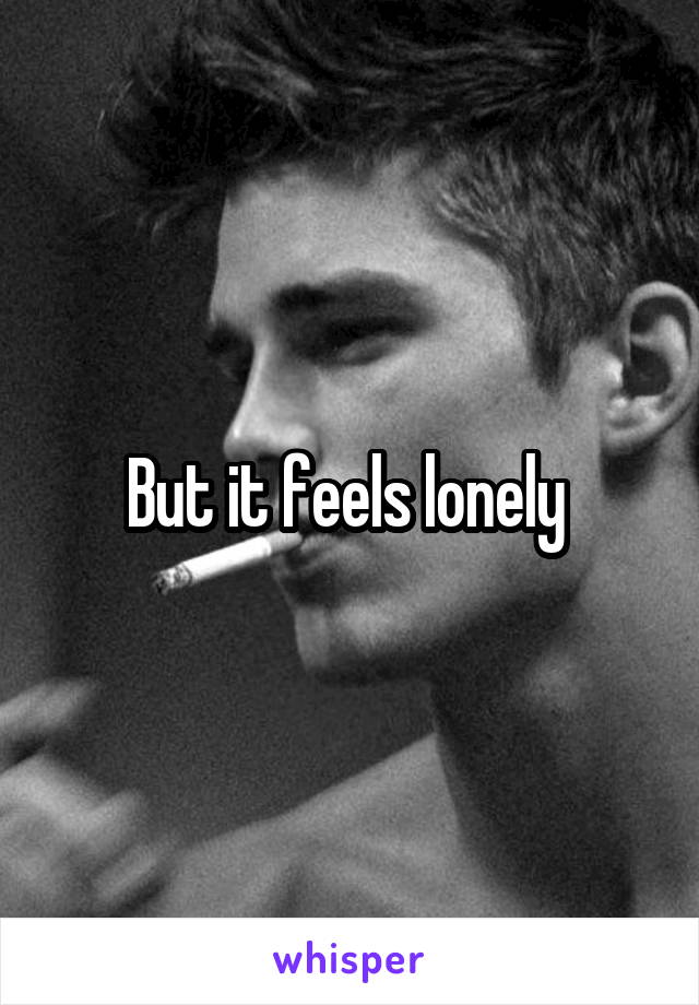 But it feels lonely 