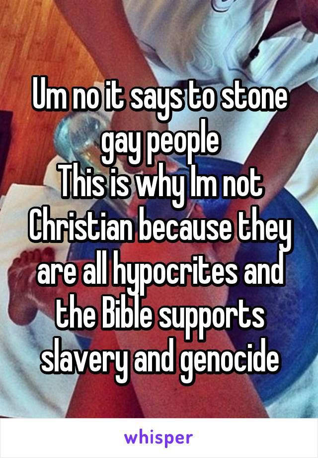 Um no it says to stone gay people
This is why Im not Christian because they are all hypocrites and the Bible supports slavery and genocide