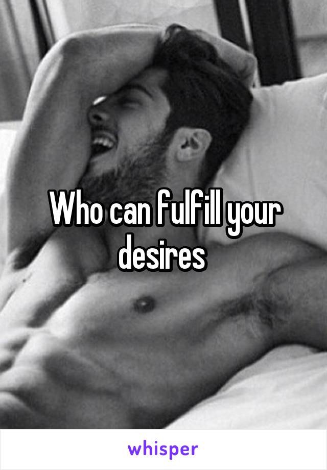 Who can fulfill your desires 