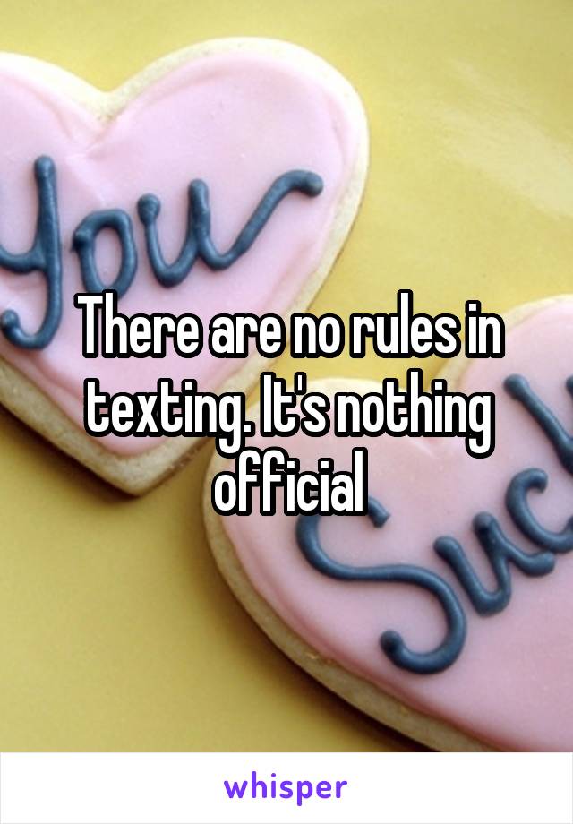 There are no rules in texting. It's nothing official