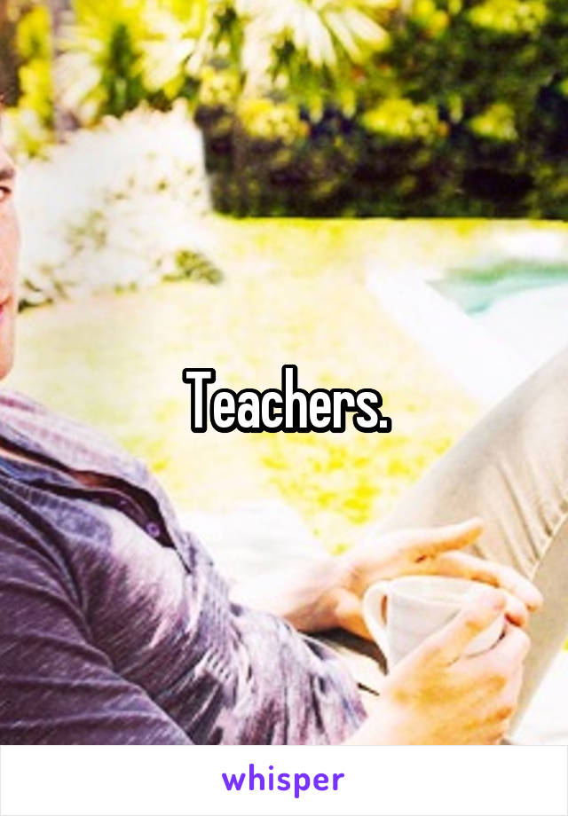 Teachers.