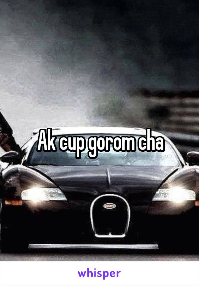 Ak cup gorom cha