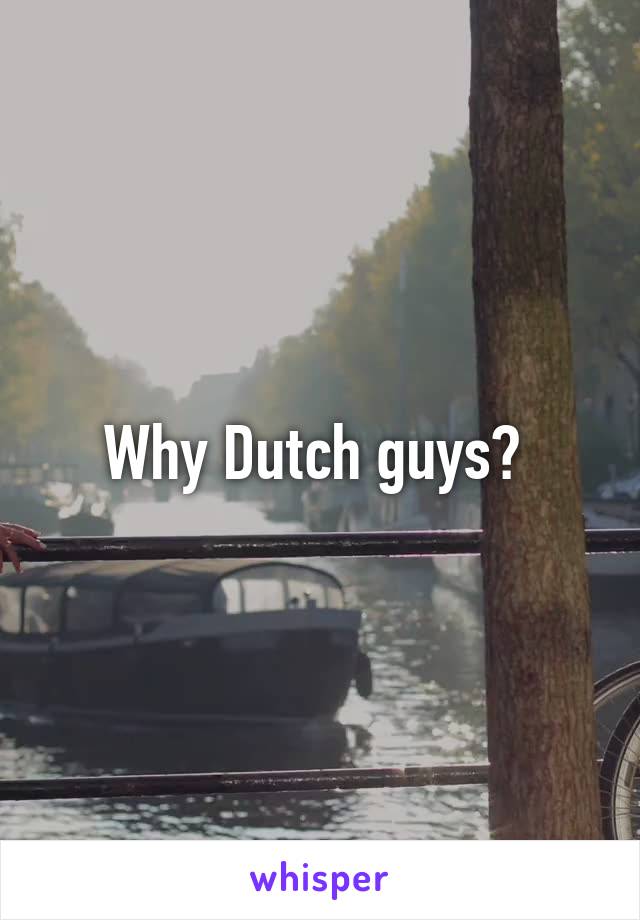 Why Dutch guys? 