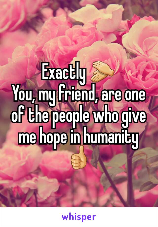 Exactly 👏
You, my friend, are one of the people who give me hope in humanity 👍