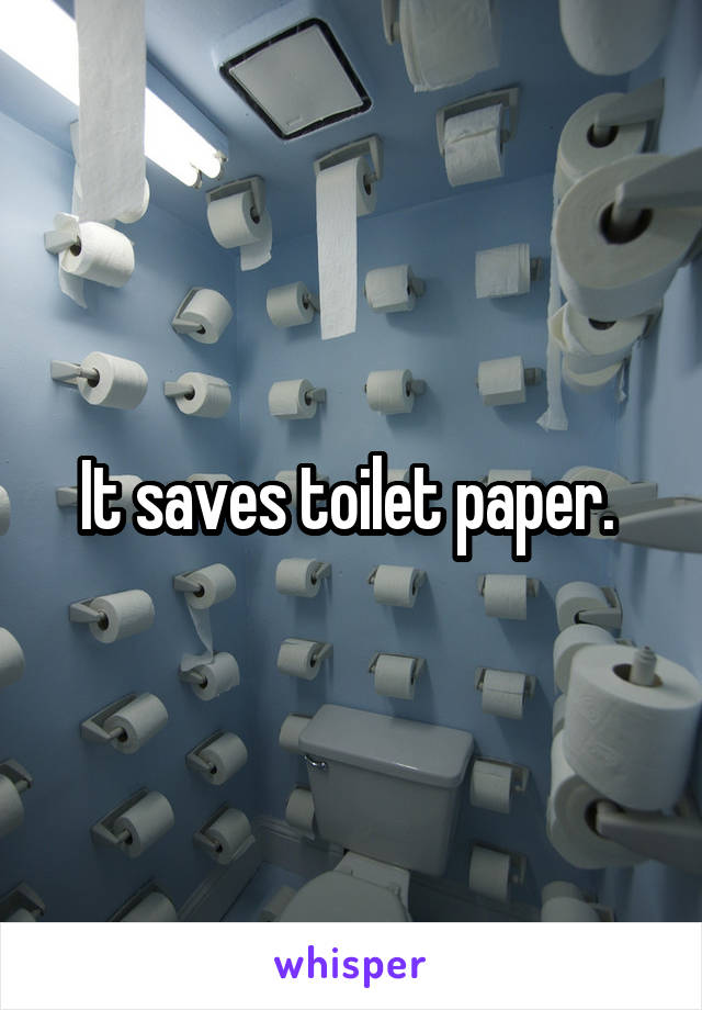 It saves toilet paper. 