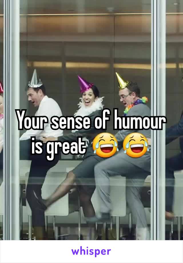 Your sense of humour is great 😂😂
