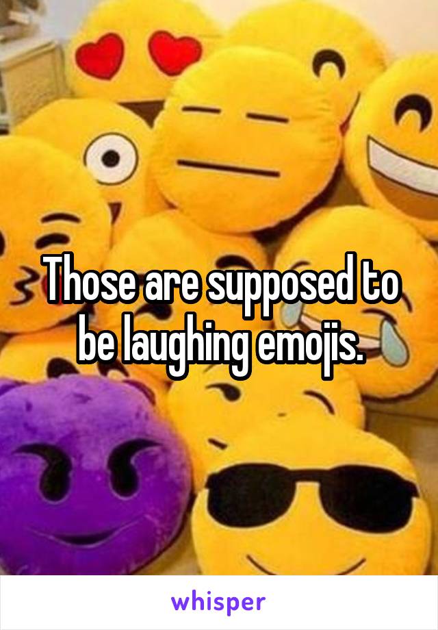 Those are supposed to be laughing emojis.