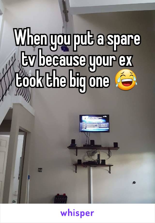 When you put a spare tv because your ex took the big one 😂