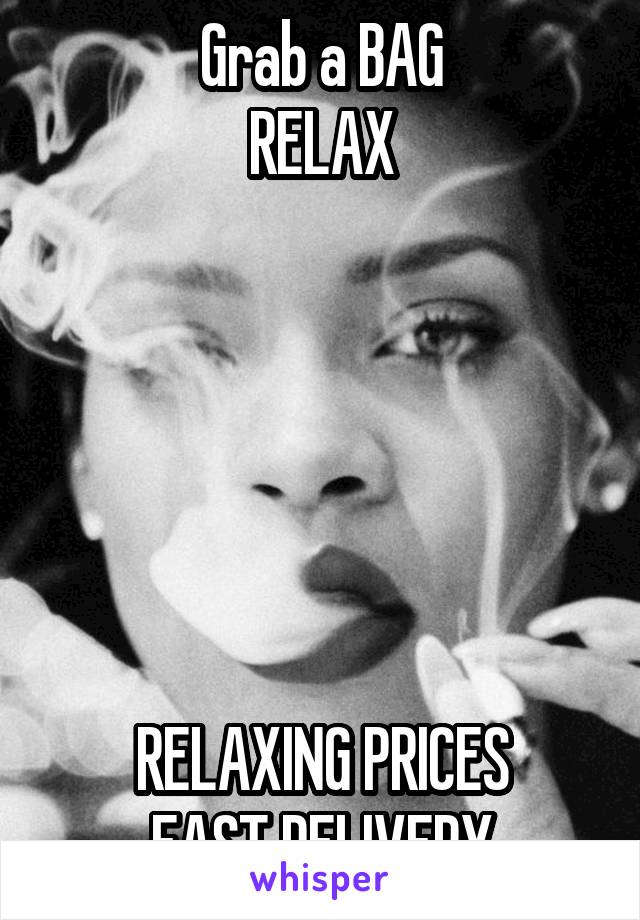 Grab a BAG
RELAX






RELAXING PRICES
FAST DELIVERY