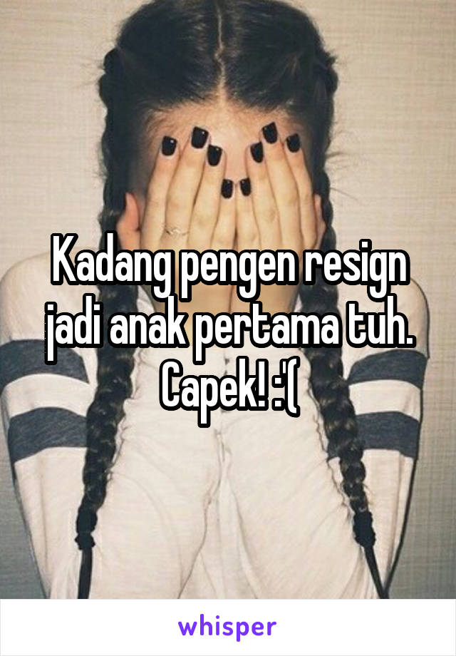 Kadang pengen resign jadi anak pertama tuh. Capek! :'(