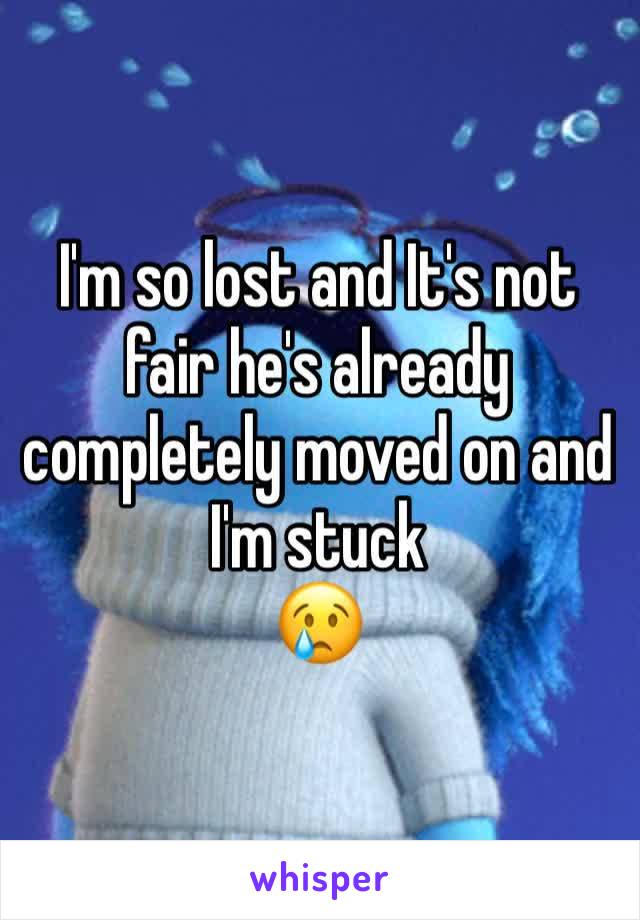 I'm so lost and It's not fair he's already completely moved on and I'm stuck 
😢