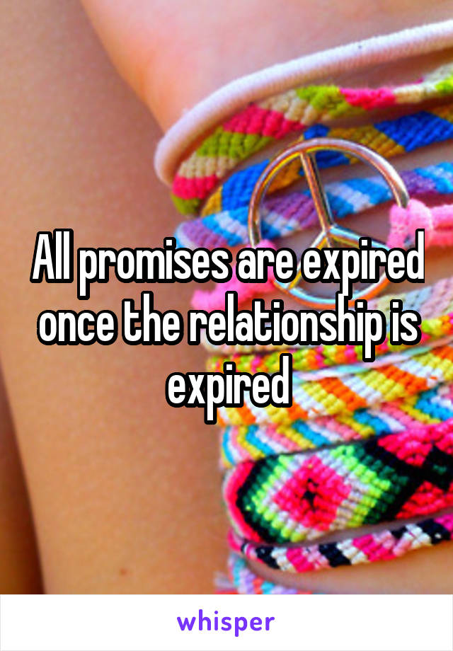All promises are expired once the relationship is expired