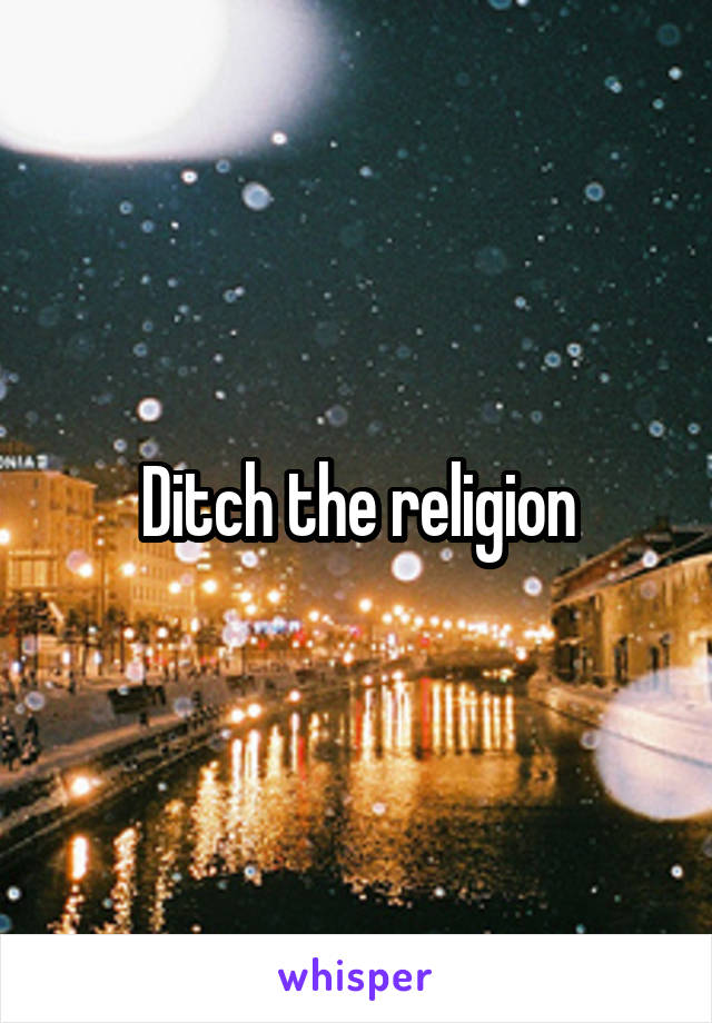 Ditch the religion