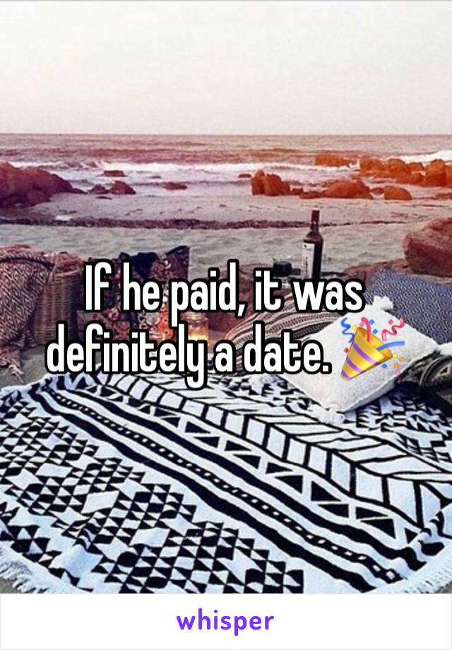 If he paid, it was definitely a date. 🎉
