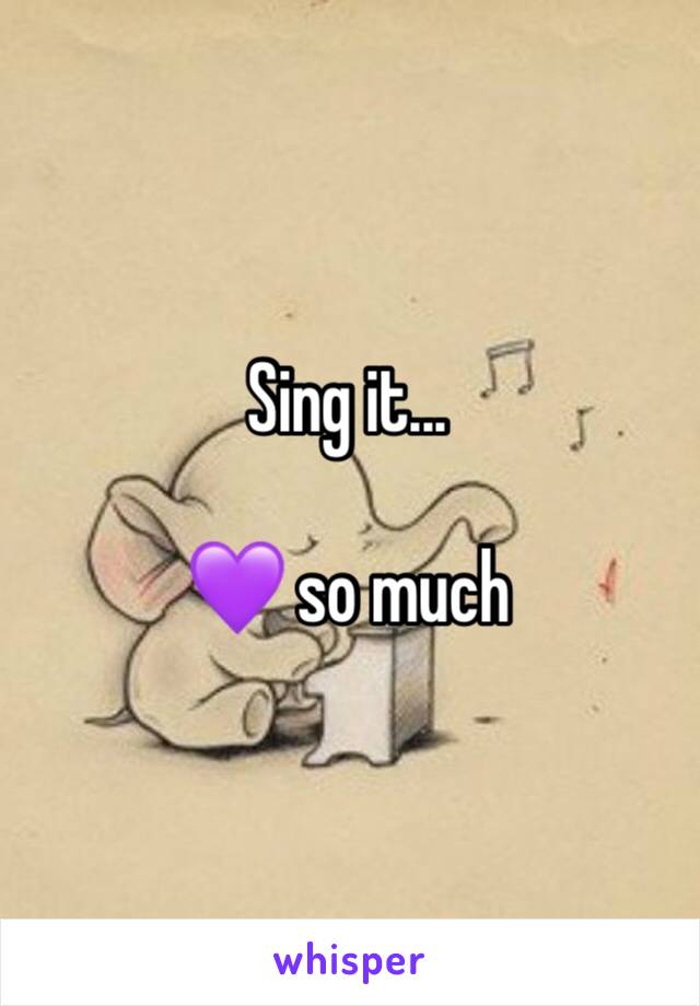 Sing it...

💜 so much
