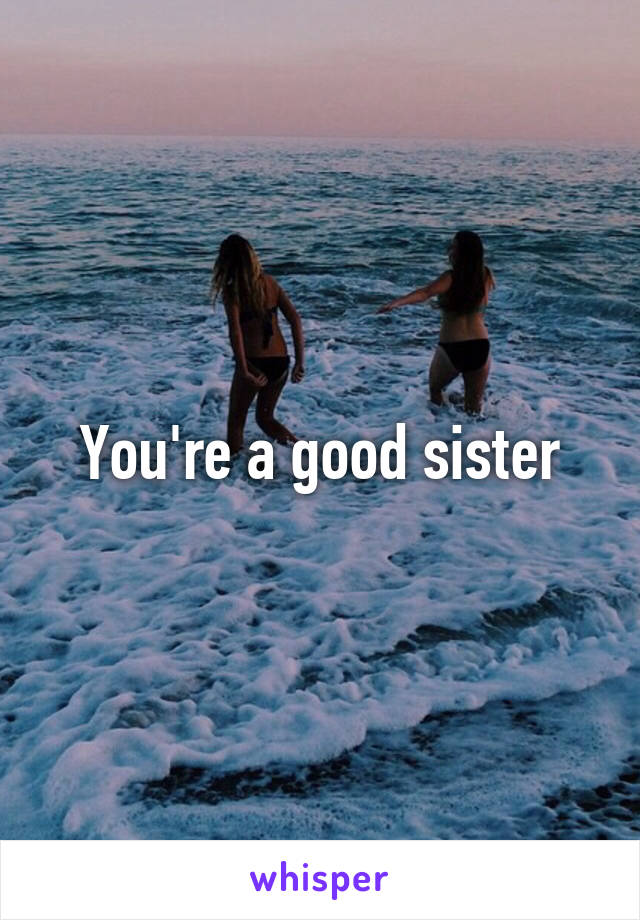 You're a good sister