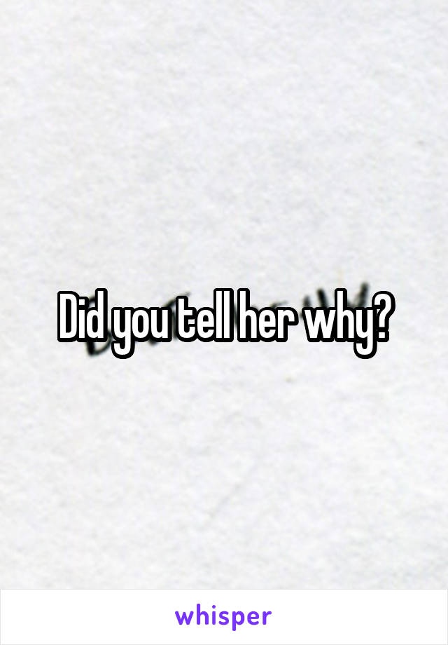 Did you tell her why?