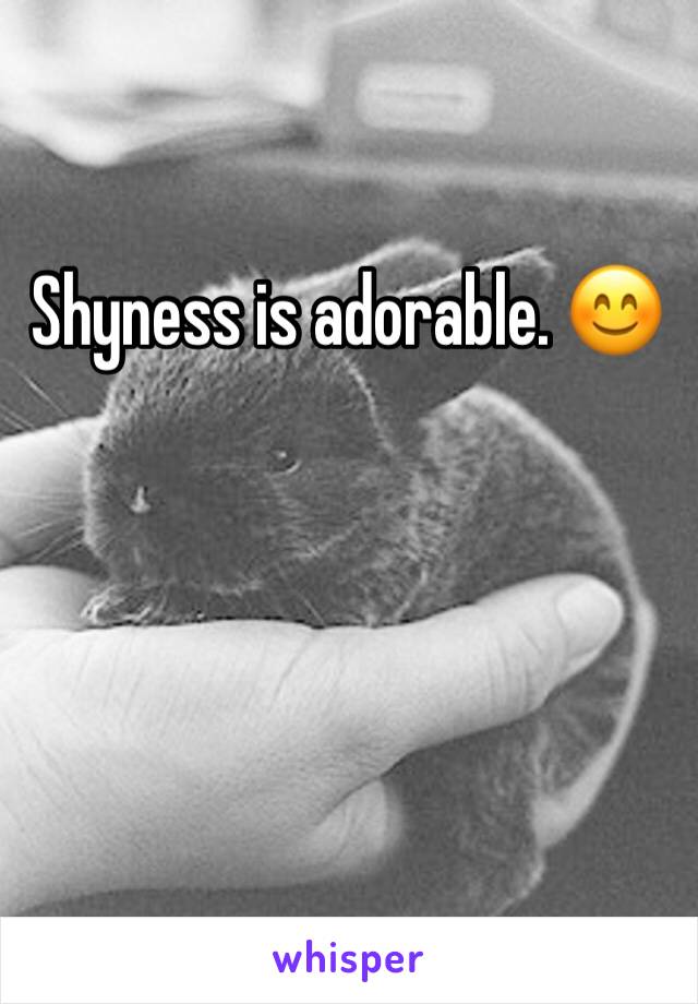 Shyness is adorable. 😊