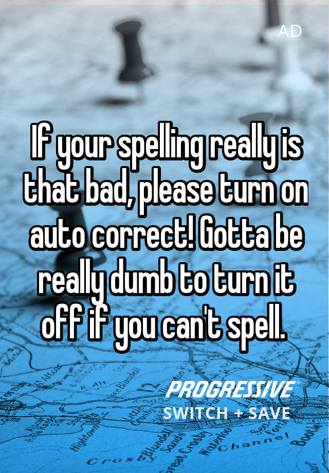 if-your-spelling-really-is-that-bad-please-turn-on-auto-correct-gotta