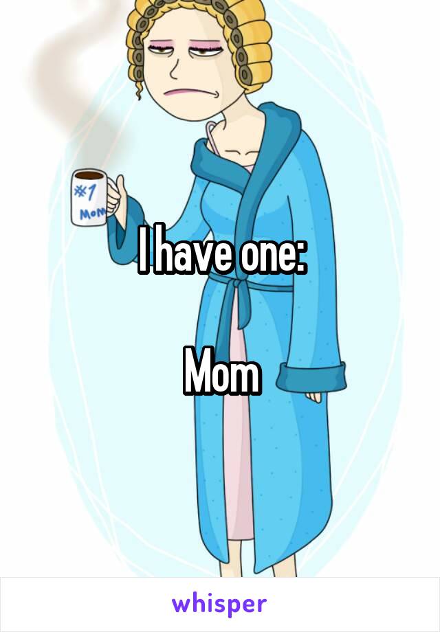 I have one:

Mom