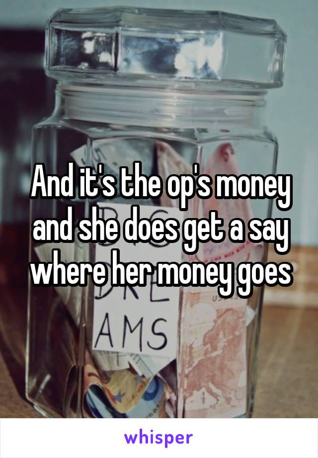 And it's the op's money and she does get a say where her money goes