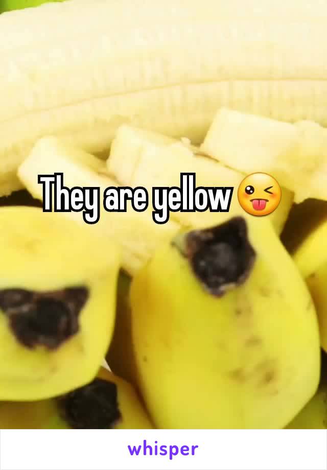 They are yellow😜